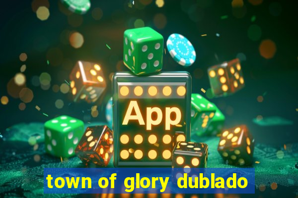 town of glory dublado